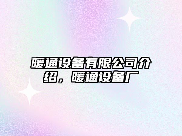 暖通設備有限公司介紹，暖通設備廠(chǎng)