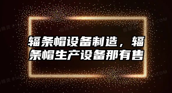 輻條帽設備制造，輻條帽生產(chǎn)設備那有售