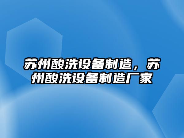 蘇州酸洗設備制造，蘇州酸洗設備制造廠(chǎng)家
