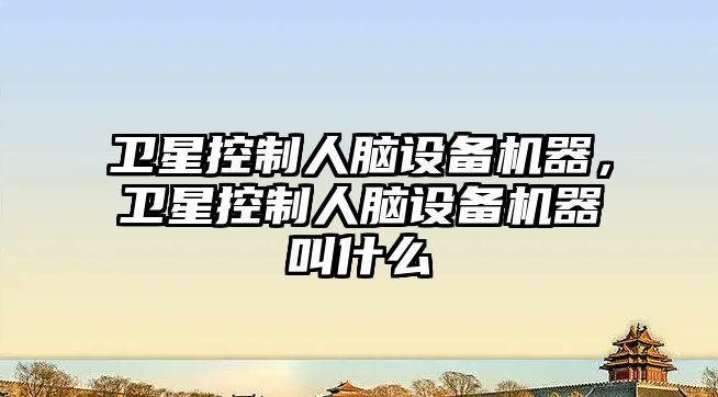 衛星控制人腦設備機器，衛星控制人腦設備機器叫什么