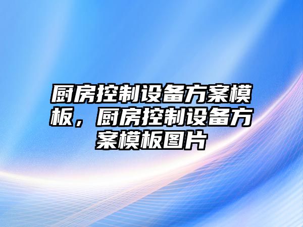 廚房控制設備方案模板，廚房控制設備方案模板圖片