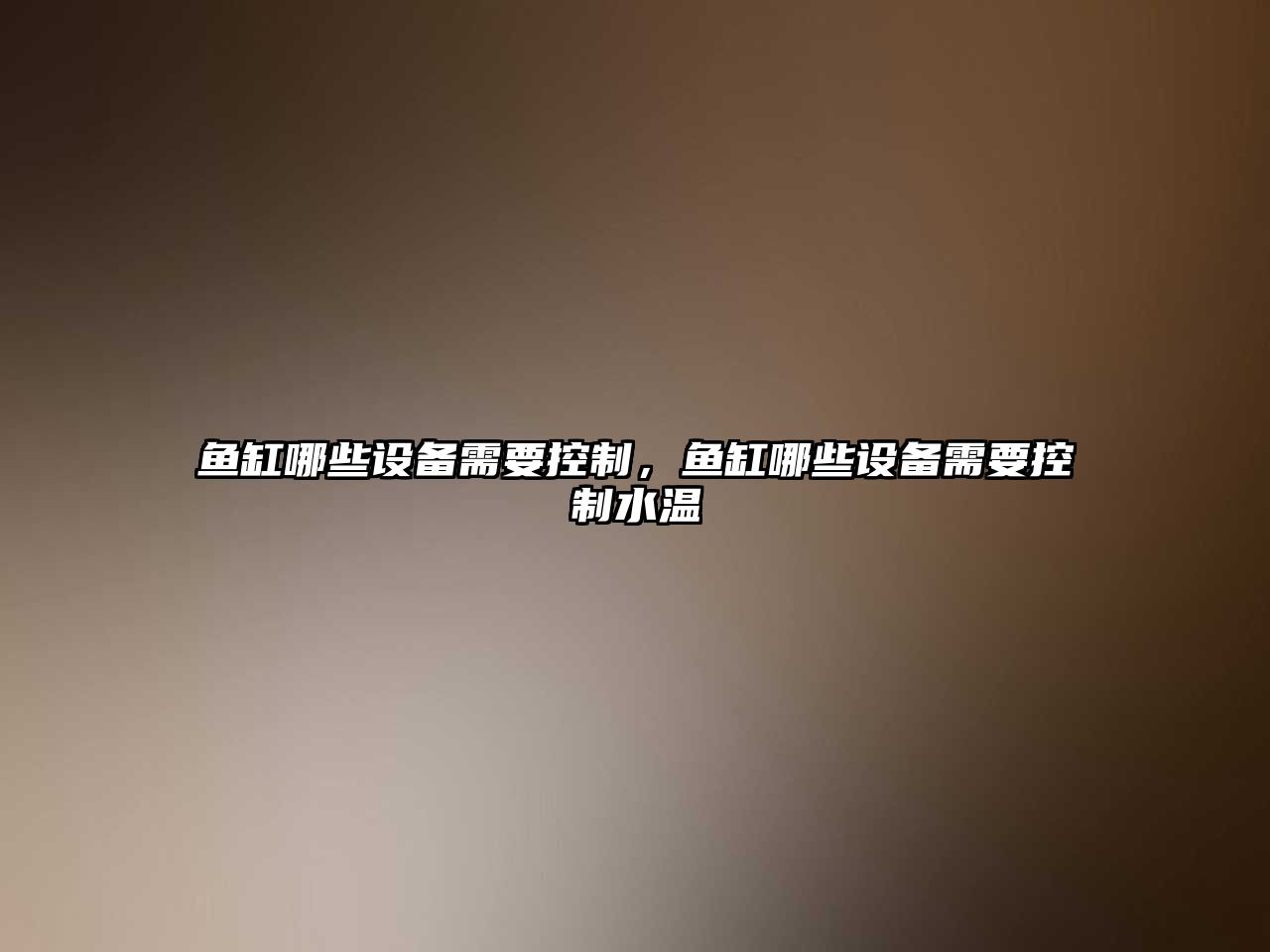 魚(yú)缸哪些設備需要控制，魚(yú)缸哪些設備需要控制水溫