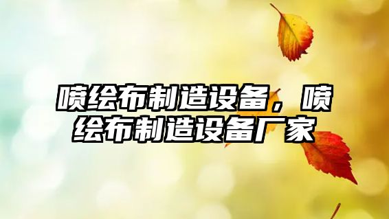 噴繪布制造設備，噴繪布制造設備廠(chǎng)家