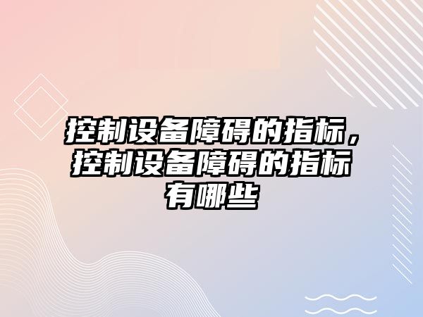 控制設備障礙的指標，控制設備障礙的指標有哪些