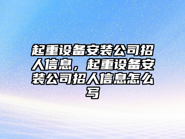 起重設備安裝公司招人信息，起重設備安裝公司招人信息怎么寫(xiě)