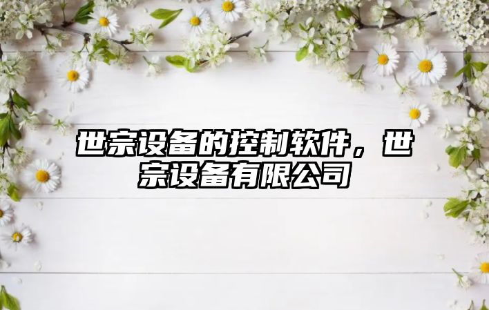 世宗設備的控制軟件，世宗設備有限公司
