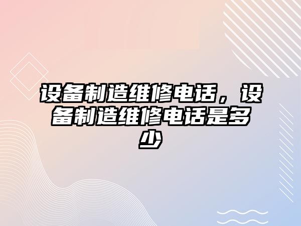 設備制造維修電話(huà)，設備制造維修電話(huà)是多少