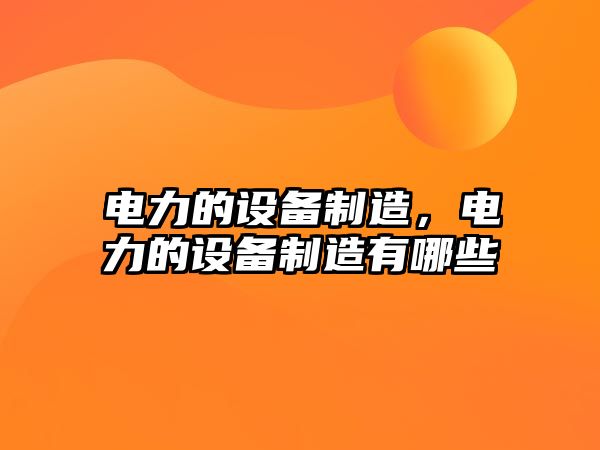 電力的設備制造，電力的設備制造有哪些
