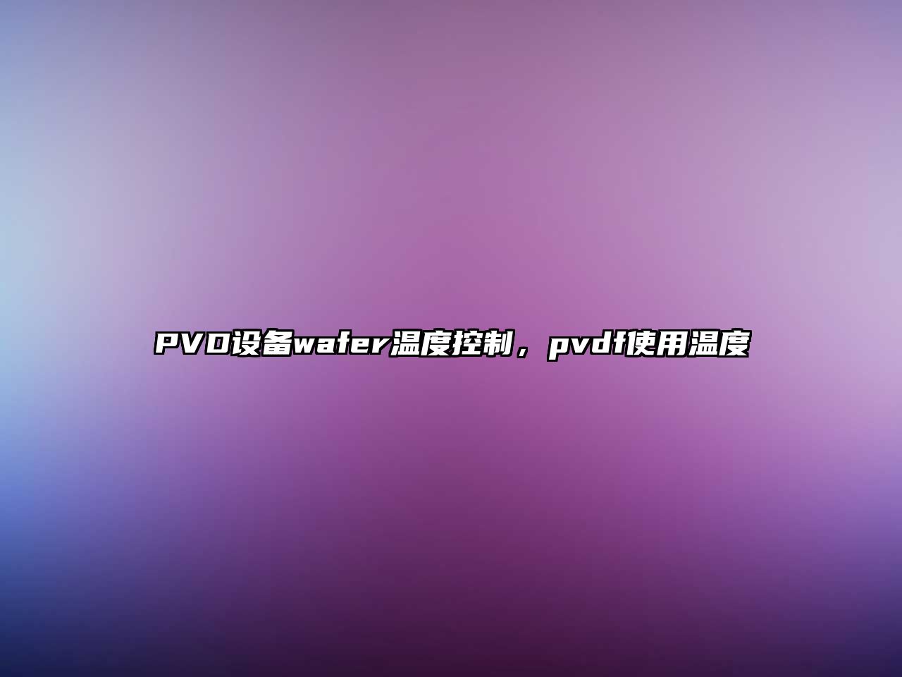 PVD設備wafer溫度控制，pvdf使用溫度