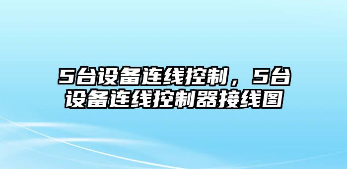 5臺設備連線(xiàn)控制，5臺設備連線(xiàn)控制器接線(xiàn)圖