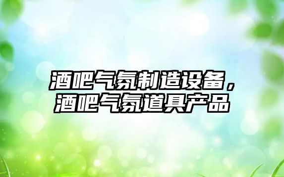 酒吧氣氛制造設備，酒吧氣氛道具產(chǎn)品