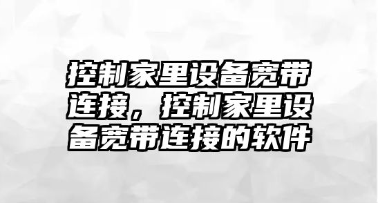 控制家里設備寬帶連接，控制家里設備寬帶連接的軟件