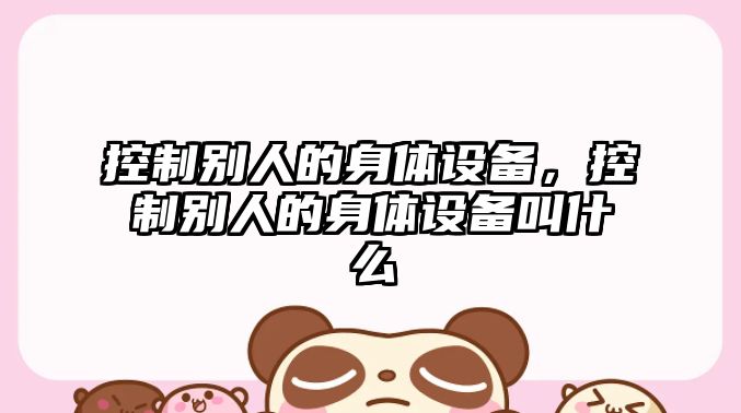 控制別人的身體設備，控制別人的身體設備叫什么