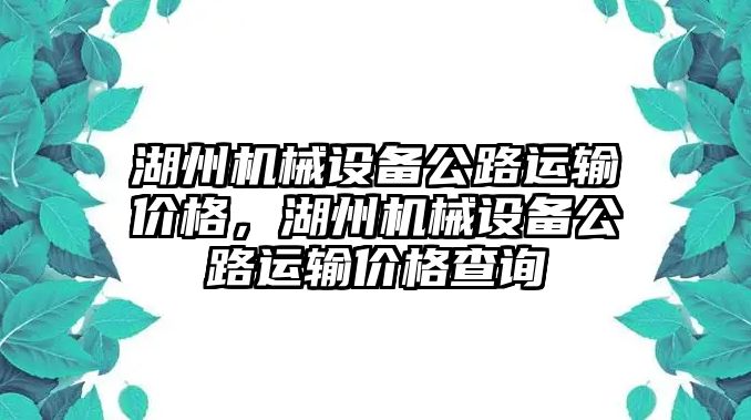 湖州機械設備公路運輸價(jià)格，湖州機械設備公路運輸價(jià)格查詢(xún)