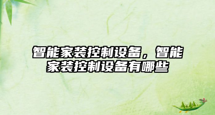 智能家裝控制設備，智能家裝控制設備有哪些