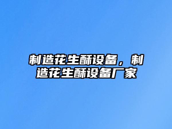 制造花生酥設備，制造花生酥設備廠(chǎng)家