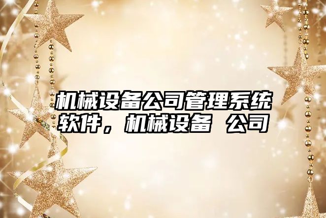 機械設備公司管理系統軟件，機械設備 公司
