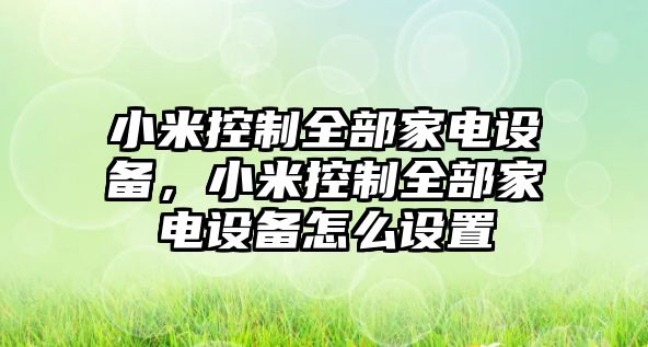 小米控制全部家電設備，小米控制全部家電設備怎么設置