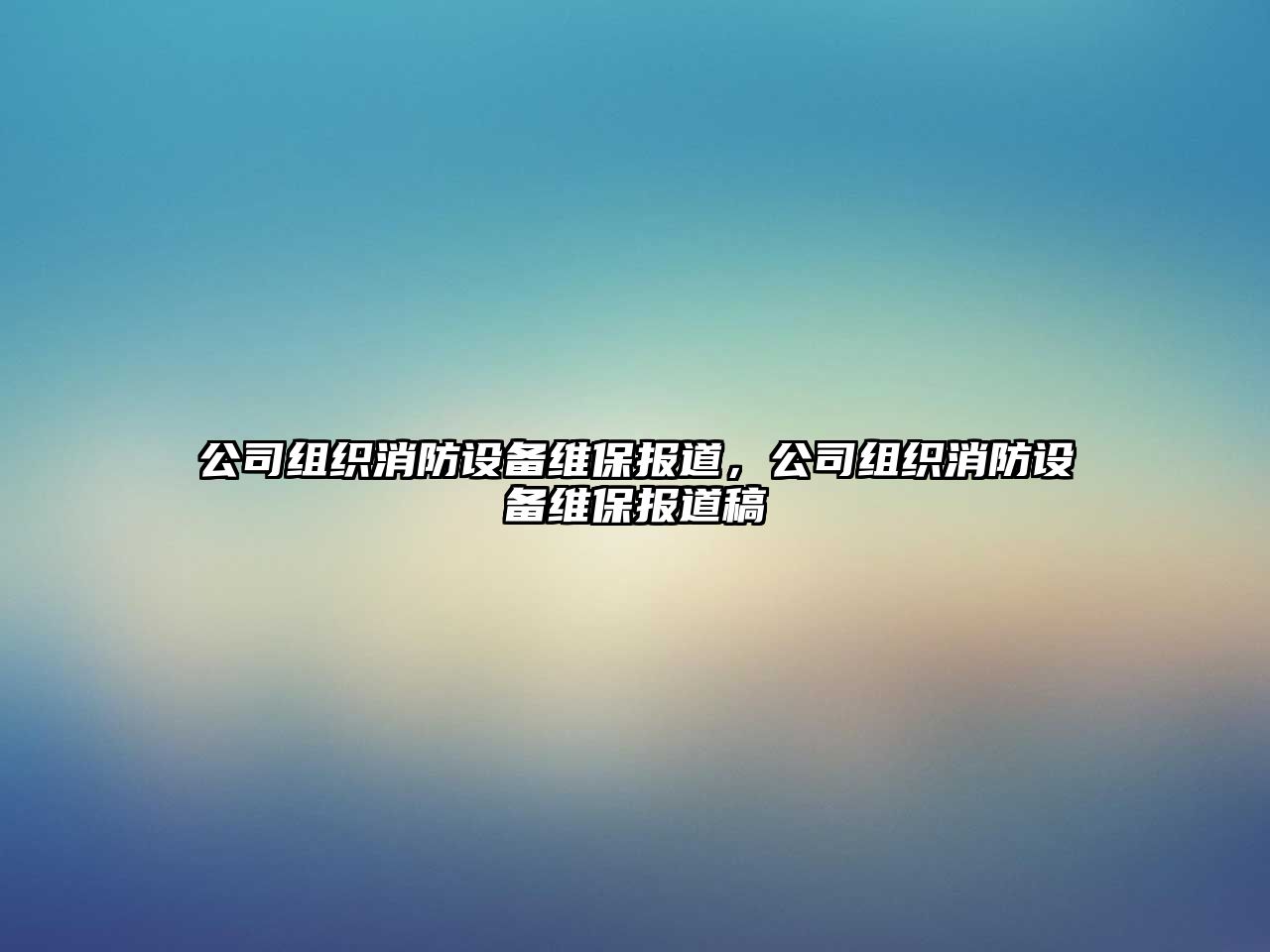 公司組織消防設備維保報道，公司組織消防設備維保報道稿