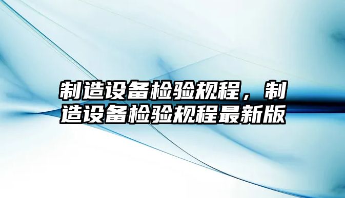 制造設備檢驗規程，制造設備檢驗規程最新版