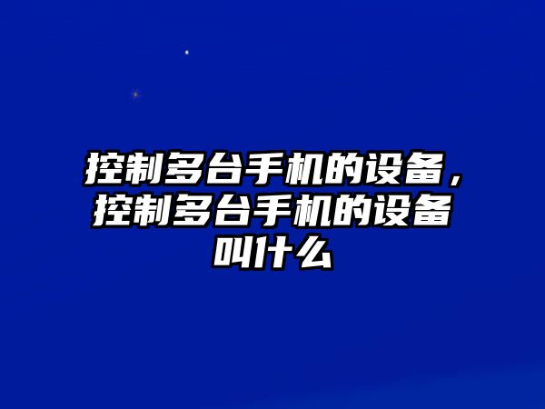 控制多臺手機的設備，控制多臺手機的設備叫什么