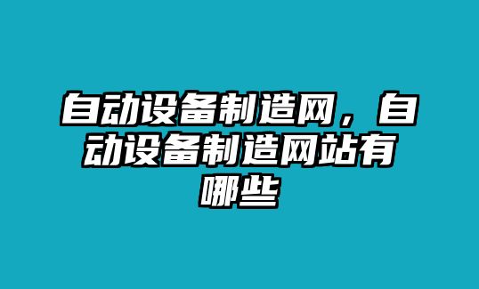 自動(dòng)設備制造網(wǎng)，自動(dòng)設備制造網(wǎng)站有哪些