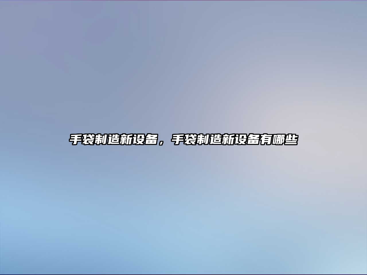 手袋制造新設備，手袋制造新設備有哪些