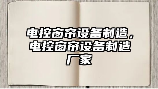 電控窗簾設備制造，電控窗簾設備制造廠(chǎng)家