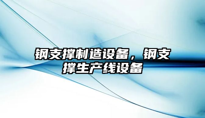 鋼支撐制造設備，鋼支撐生產(chǎn)線(xiàn)設備