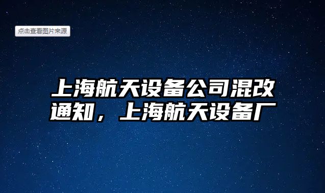 上海航天設備公司混改通知，上海航天設備廠(chǎng)