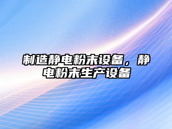 制造靜電粉末設備，靜電粉末生產(chǎn)設備