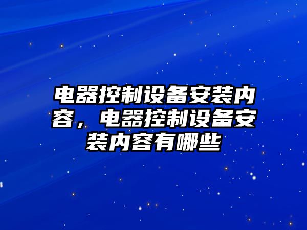 電器控制設備安裝內容，電器控制設備安裝內容有哪些