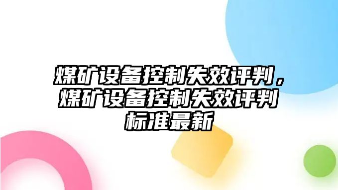 煤礦設備控制失效評判，煤礦設備控制失效評判標準最新