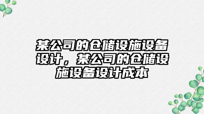 某公司的倉儲設施設備設計，某公司的倉儲設施設備設計成本