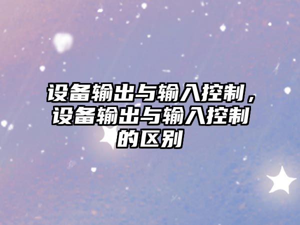 設備輸出與輸入控制，設備輸出與輸入控制的區別