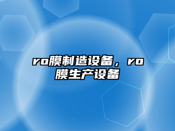 ro膜制造設備，ro膜生產(chǎn)設備