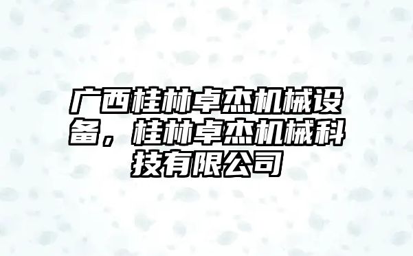 廣西桂林卓杰機械設備，桂林卓杰機械科技有限公司