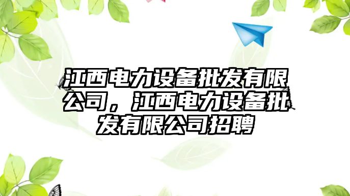 江西電力設備批發(fā)有限公司，江西電力設備批發(fā)有限公司招聘
