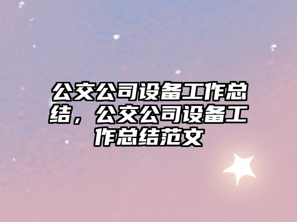 公交公司設備工作總結，公交公司設備工作總結范文