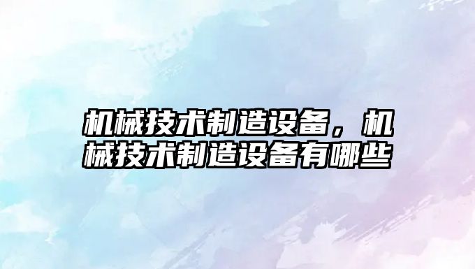 機械技術(shù)制造設備，機械技術(shù)制造設備有哪些