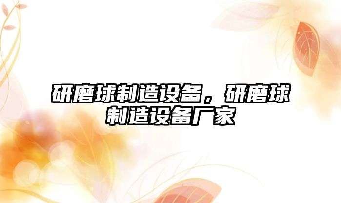 研磨球制造設備，研磨球制造設備廠(chǎng)家