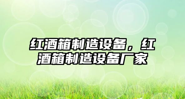 紅酒箱制造設備，紅酒箱制造設備廠(chǎng)家