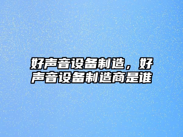 好聲音設備制造，好聲音設備制造商是誰(shuí)