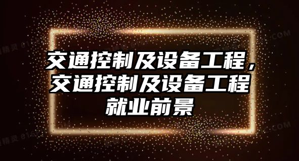 交通控制及設備工程，交通控制及設備工程就業(yè)前景