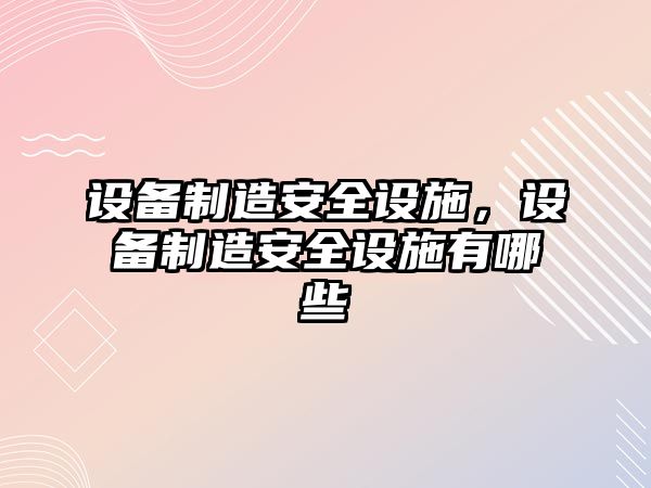 設備制造安全設施，設備制造安全設施有哪些