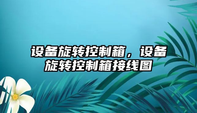 設備旋轉控制箱，設備旋轉控制箱接線(xiàn)圖