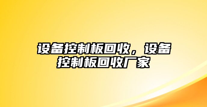設備控制板回收，設備控制板回收廠(chǎng)家