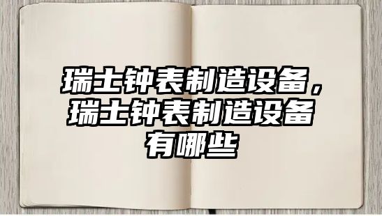 瑞士鐘表制造設備，瑞士鐘表制造設備有哪些
