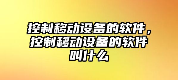 控制移動(dòng)設備的軟件，控制移動(dòng)設備的軟件叫什么