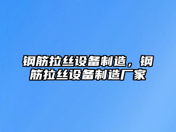 鋼筋拉絲設備制造，鋼筋拉絲設備制造廠(chǎng)家